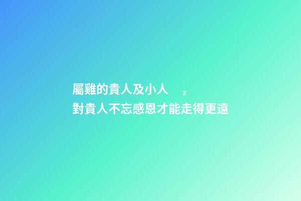 屬雞的貴人及小人，對貴人不忘感恩才能走得更遠